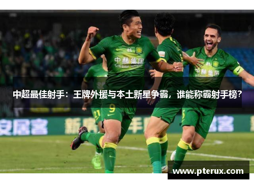 中超最佳射手：王牌外援与本土新星争霸，谁能称霸射手榜？