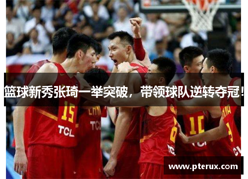 篮球新秀张琦一举突破，带领球队逆转夺冠！
